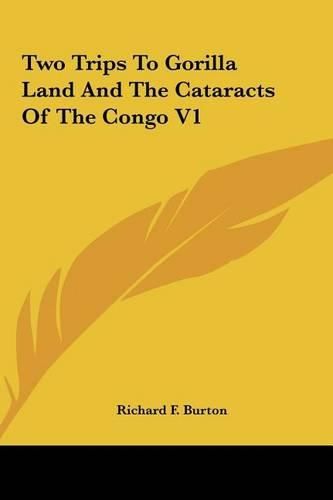 Cover image for Two Trips to Gorilla Land and the Cataracts of the Congo V1 Two Trips to Gorilla Land and the Cataracts of the Congo V1