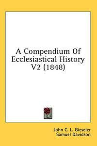 Cover image for A Compendium of Ecclesiastical History V2 (1848)