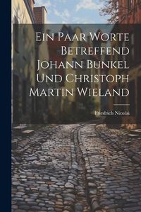 Cover image for Ein Paar Worte Betreffend Johann Bunkel Und Christoph Martin Wieland