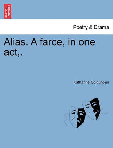 Cover image for Alias. a Farce, in One Act, .