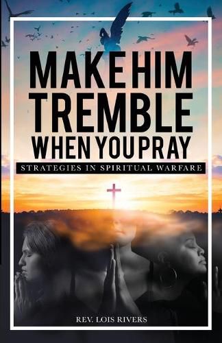 Cover image for Make Him Tremble When You Pray: Strategies in Spiritual Warfare