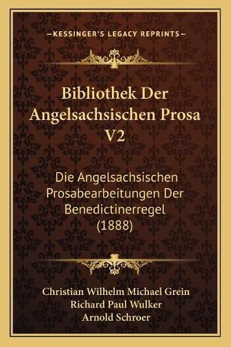 Bibliothek Der Angelsachsischen Prosa V2: Die Angelsachsischen Prosabearbeitungen Der Benedictinerregel (1888)