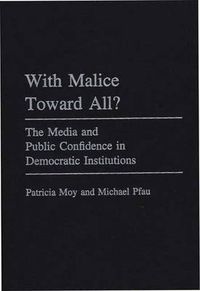 Cover image for With Malice Toward All?: The Media and Public Confidence in Democratic Institutions