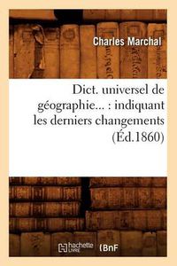 Cover image for Dict. Universel de Geographie: Indiquant Les Derniers Changements (Ed.1860)