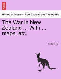 Cover image for The War in New Zealand ... with ... Maps, Etc.