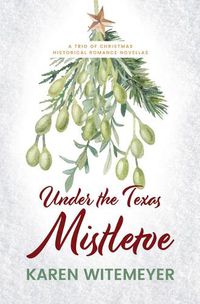 Cover image for Under the Texas Mistletoe: A Trio of Christmas Historical Romance Novellas