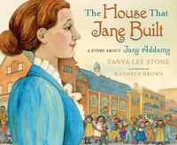 Cover image for The House That Jane Built: A Story about Jane Addams