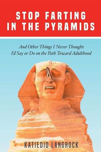 Cover image for Stop Farting in the Pyramids: And Other Things I Never Thought I'd Say or Do on the Path Toward Adulthood