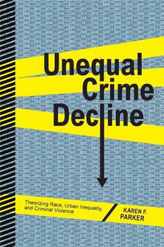 Cover image for Unequal Crime Decline: Theorizing Race, Urban Inequality, and Criminal Violence