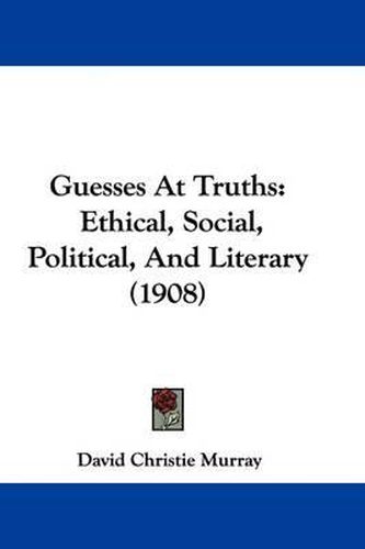 Guesses at Truths: Ethical, Social, Political, and Literary (1908)