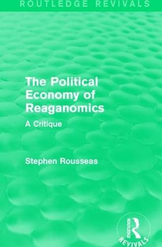 Cover image for The Political Economy of Reaganomics: A Critique