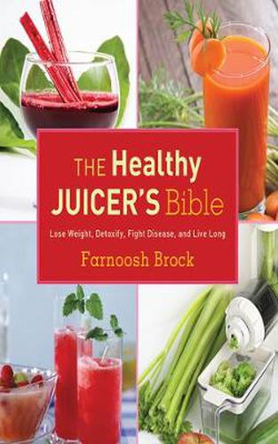 Cover image for The Healthy Juicer's Bible: Lose Weight, Detoxify, Fight Disease, and Live Long