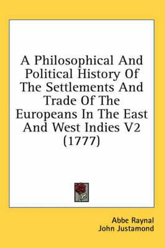 Cover image for A Philosophical and Political History of the Settlements and Trade of the Europeans in the East and West Indies V2 (1777)