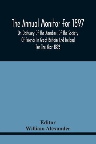 The Annual Monitor For 1897 Or, Obituary Of The Members Of The Society Of Friends In Great Britain And Ireland For The Year 1896