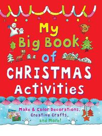 Cover image for My Big Book of Christmas Activities: Make and Color Decorations, Creative Crafts, and More!