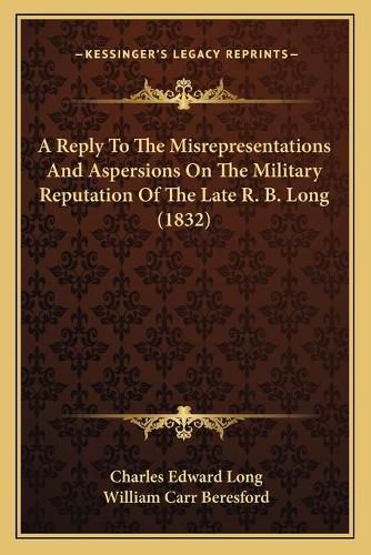 A Reply to the Misrepresentations and Aspersions on the Military Reputation of the Late R. B. Long (1832)