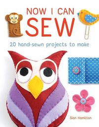 Cover image for Now I Can Sew - 20 Hand-Sewn Projects to Make