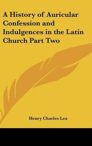 Cover image for A History of Auricular Confession and Indulgences in the Latin Church Part Two