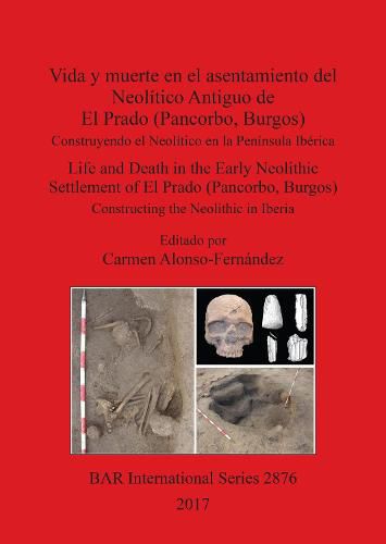 Vida y muerte en el asentamiento del Neolitico Antiguo de El Prado (Pancorbo, Burgos): Construyendo el Neolitico en la Peninsula Iberica