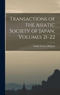 Cover image for Transactions of the Asiatic Society of Japan, Volumes 21-22