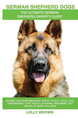 German Shepherd Dogs as Pets: German Shepherd breeding, where to buy, types, care, temperament, cost, health, showing, grooming, diet, and more included! An Ultimate German Shepherd Owner's Guide