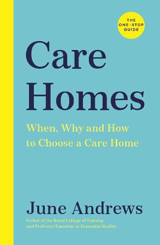 Care Homes: The One-Stop Guide: When, Why and How to Choose a Care Home