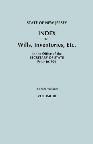 Cover image for State of New Jersey: Index of Wills, Inventories, Etc., in the Office of the Secretary of State Prior to 1901. In Three Volumes. Volume III