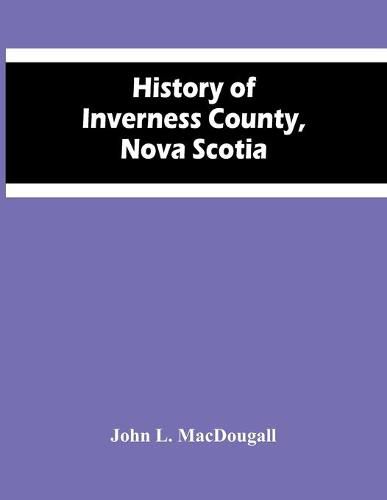 Cover image for History Of Inverness County, Nova Scotia