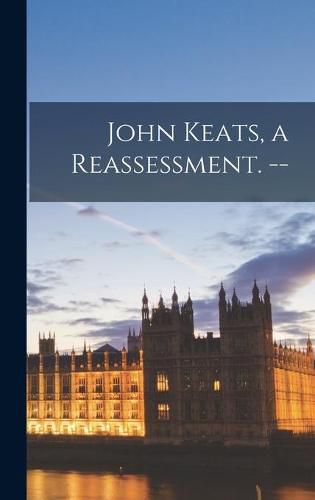 John Keats, a Reassessment. --