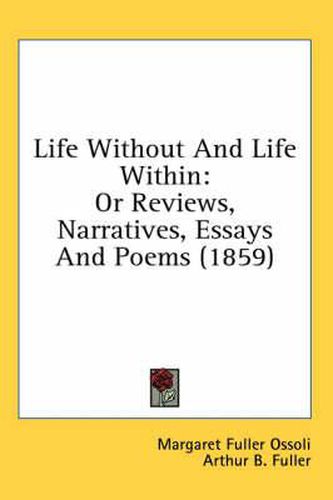 Life Without and Life Within: Or Reviews, Narratives, Essays and Poems (1859)