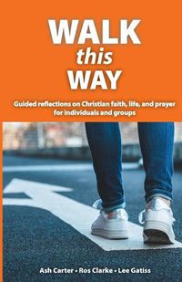 Cover image for Walk This Way: Guided reflections on Christian faith, life, and prayer for individuals and groups