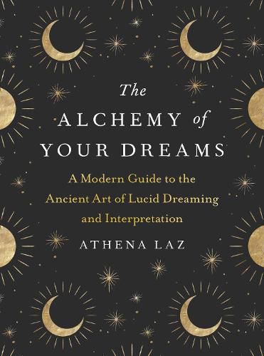 Cover image for The Alchemy of Your Dreams: A Modern Guide to the Ancient Art of Lucid Dreaming and Interpretation