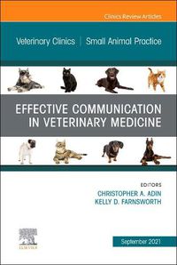 Cover image for Effective Communication in Veterinary Medicine, An Issue of Veterinary Clinics of North America: Small Animal Practice