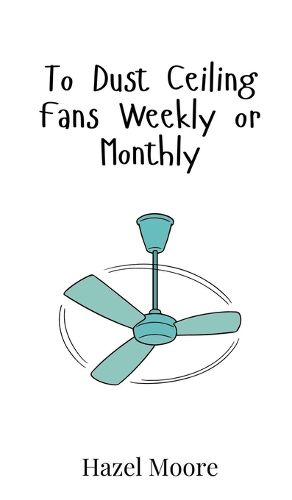 Cover image for To Dust Ceiling Fans Weekly or Monthly