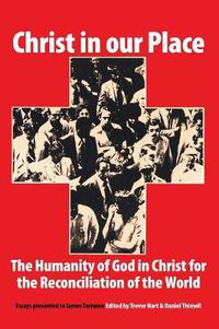 Cover image for Christ in Our Place: The Humanity of God in Christ for the Reconciliation of the World: Essays Presented to James Torrance
