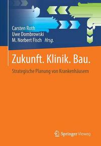 Cover image for Zukunft. Klinik.  Bau.: Strategische Planung von Krankenhausern