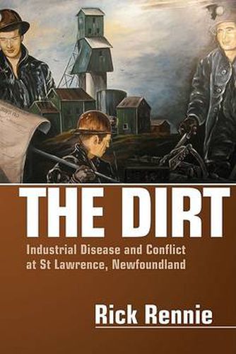 Cover image for The Dirt: Industrial Disease and Conflict at St. Lawrence, Newfoundland