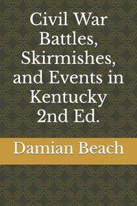 Cover image for Civil War Battles, Skirmishes, and Events in Kentucky 2nd Ed.