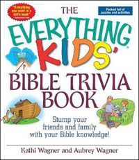 Cover image for The Everything Kids Bible Trivia Book: Stump Your Friends and Family With Your Bible Knowledge