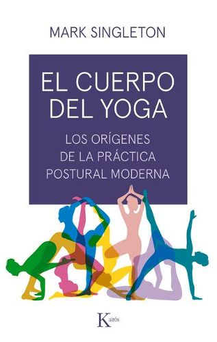 Cover image for El Cuerpo del Yoga: Los Origenes de la Practica Postural Moderna