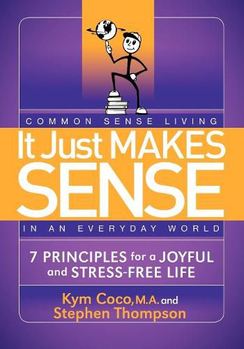 Cover image for It Just Makes Sense: Common Sense Living in an Everyday World: 7 Principles for a Joyful and Stress Free Life