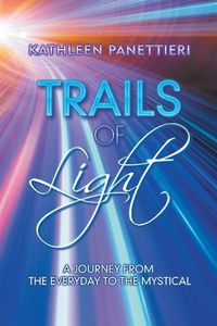 Cover image for Trails of Light: A Journey from the Everyday to the Mystical