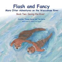 Cover image for Flash and Fancy - Book Two: Saving the River: More Otter Adventures on the Waccamaw River