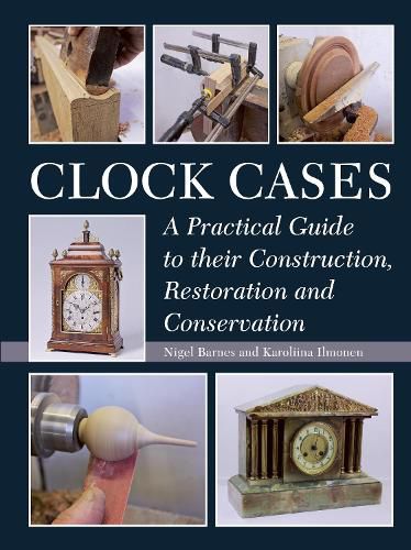 Clock Cases: A Practical Guide to Their Construction, Restoration and Conservation