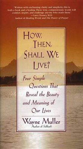 Cover image for How Then, Shall We Live?: Four Simple Questions That Reveal the Beauty and Meaning of Our Lives