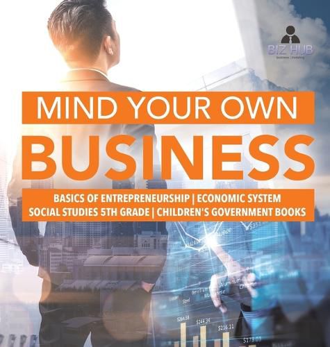 Mind Your Own Business Basics of Entrepreneurship Economic System Social Studies 5th Grade Children's Government Books