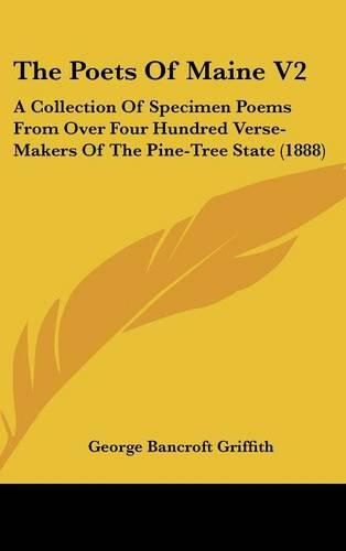 Cover image for The Poets of Maine V2: A Collection of Specimen Poems from Over Four Hundred Verse-Makers of the Pine-Tree State (1888)