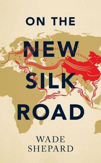 Cover image for On the New Silk Road: Journeying through China's Artery of Power