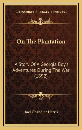 Cover image for On the Plantation: A Story of a Georgia Boy's Adventures During the War (1892)