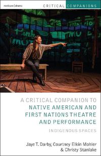 Cover image for Critical Companion to Native American and First Nations Theatre and Performance: Indigenous Spaces